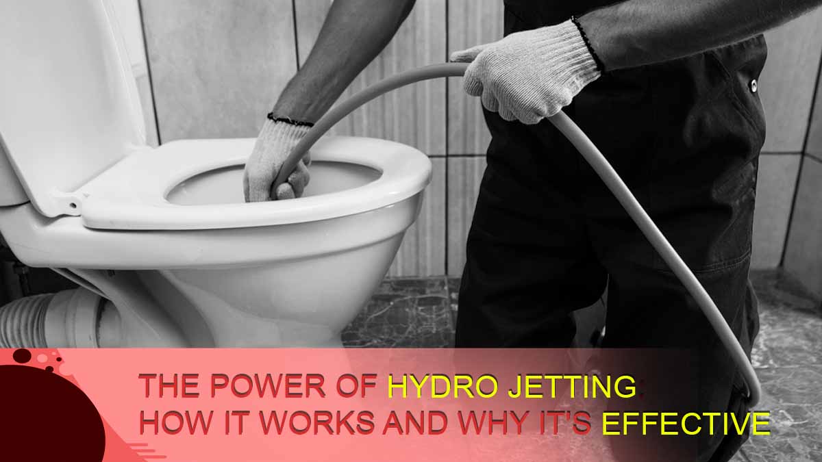 The Power of Hydro Jetting- How It Works and Why It's Effective
