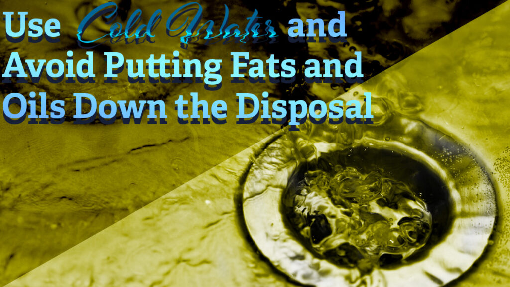 USE-COLD-WATER-AND-AVOID-PUTTING-FATS-AND-OILS-DOWN-THE-DISPOSAL