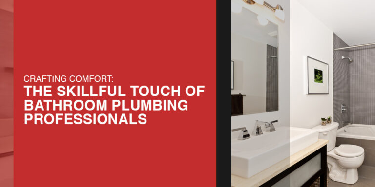 Crafting Comfort: The Skillful Touch of Bathroom Plumbing Professionals