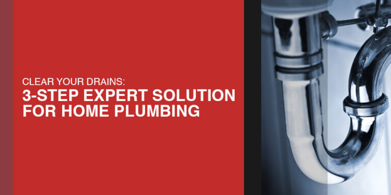 Clear Your Drains: 3-Step Expert Solution for Home Plumbing